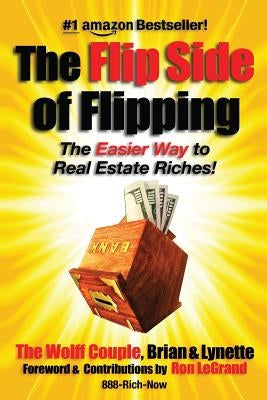 The Flip Side Of Flipping: The Easier Way To Real Estate Riches by Wolff, Lynette