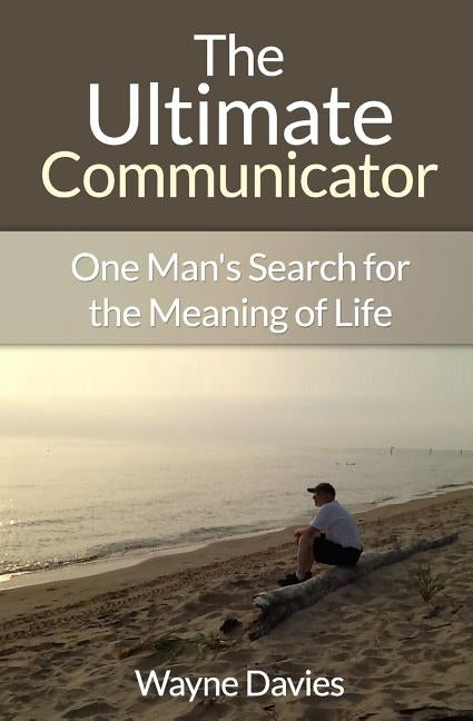 The Ultimate Communicator: One Man's Search for the Meaning of Life by Davies, Wayne
