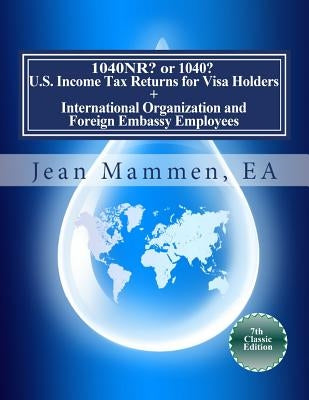 1040NR? or 1040? U.S. Income Tax Returns for Visa Holders +: International Organization and Foreign Embassy Employees Seventh Edition by Mammen Ea, Jean