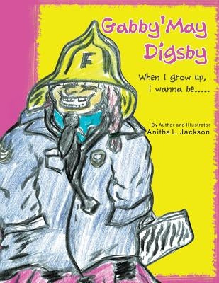 Gabby'may Digsby: When I Grow Up, I Wanna Be..... by Jackson, Anitha L.