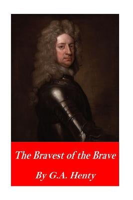 The Bravest of the Brave; or, With Peterborough in Spain by Henty, G. a.