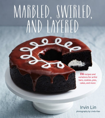 Marbled, Swirled, and Layered: 150 Recipes and Variations for Artful Bars, Cookies, Pies, Cakes, and More by Lin, Irvin