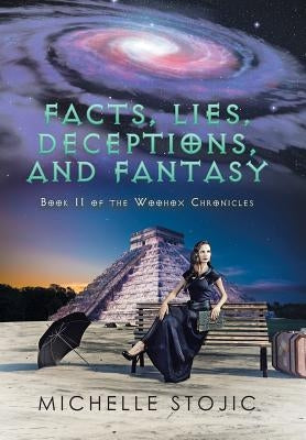 Facts, Lies, Deceptions, and Fantasy: Book II of the Woohox Chronicles by Stojic, Michelle