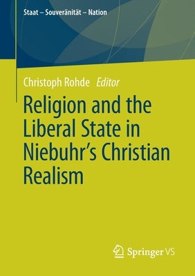 Religion and the Liberal State in Niebuhr's Christian Realism by Rohde, Christoph