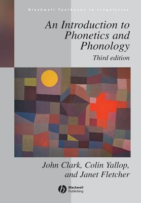 Introduction to Phonetics Phonology 3e by Clark, John W.
