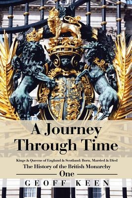 A Journey Through Time: The History of the British Monarchy by Geoff Keen