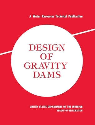 Design of Gravity Dams: Design Manual for Concrete Gravity Dams (A Water Resources Technical Publication) by Bureau of Reclamation