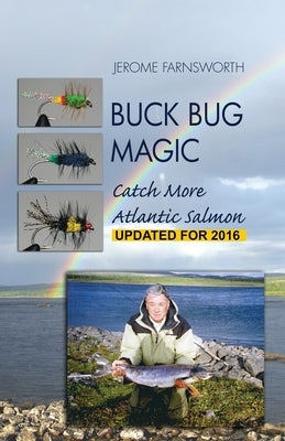 Buck Bug Magic: Catch More Atlantic Salmon by Farnsworth, Jerome