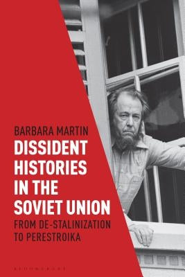 Dissident Histories in the Soviet Union: From De-Stalinization to Perestroika by Martin, Barbara