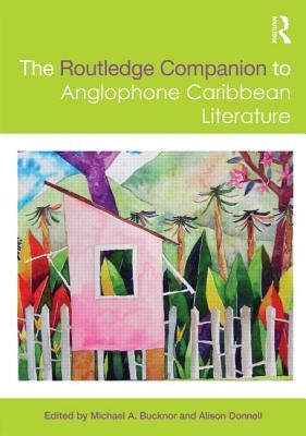 The Routledge Companion to Anglophone Caribbean Literature by Bucknor, Michael A.