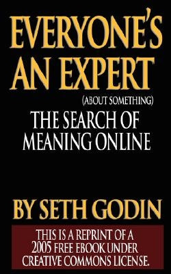Everyone's an Expert (Reprint of a 2005 free ebook under Creative Commons License) by Godin, Seth