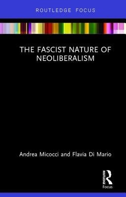 The Fascist Nature of Neoliberalism by Micocci, Andrea