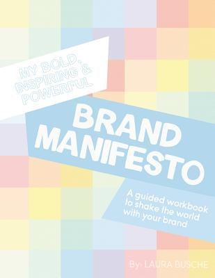 My Bold, Inspiring and Powerful Brand Manifesto by Busche, Laura