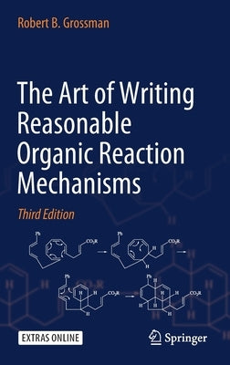 The Art of Writing Reasonable Organic Reaction Mechanisms by Grossman, Robert B.