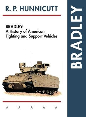 Bradley: A History of American Fighting and Support Vehicles by Hunnicutt, R. P.