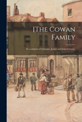 [The Cowan Family: Descendants of Ephraim, James and John Cowan]. by Anonymous
