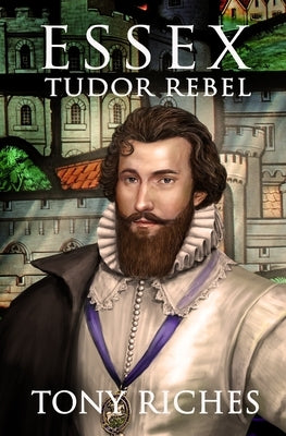 Essex - Tudor Rebel by Riches, Tony