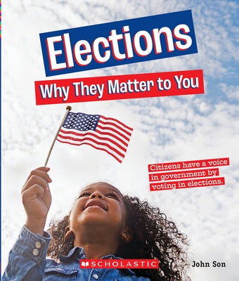 Elections: Why They Matter to You (a True Book: Why It Matters) by Son, John