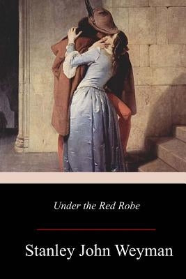 Under the Red Robe by Weyman, Stanley John