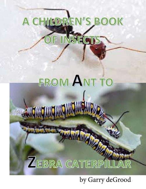 A Children's Book of Insects from A-Z: An introduction to Entomology using rhyme for ages 6 and up.. by Degrood, Garry Anthony