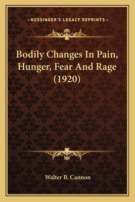 Bodily Changes in Pain, Hunger, Fear and Rage (1920) by Cannon, Walter Bradford