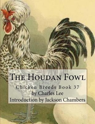 The Houdan Fowl: Chicken Breeds Book 37 by Chambers, Jackson