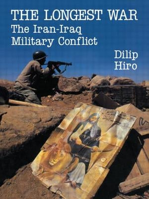 The Longest War: The Iran-Iraq Military Conflict by Hiro, Dilip