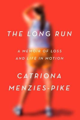 The Long Run: A Memoir of Loss and Life in Motion by Menzies-Pike, Catriona