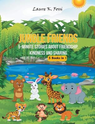 Jungle Friends: 5-Minute Stories about Friendship, Kindness and Sharing by Fossi, Laure K.