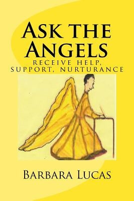 Ask the Angels: receive help, support, nurturance by Lucas Phd, Barbara S.