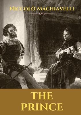 The Prince: A 16th-century political treatise of political philosophy by the Italian diplomat and political theorist Niccolò Machi by Machiavelli, Niccolò