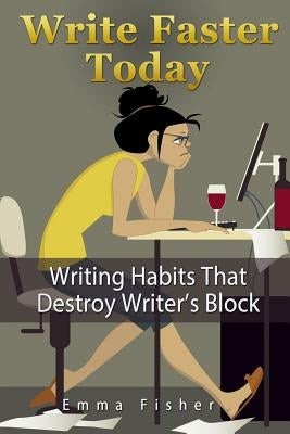 Write Faster Today: Writing Habits That Destroy Writer's Block by Fisher, Emma