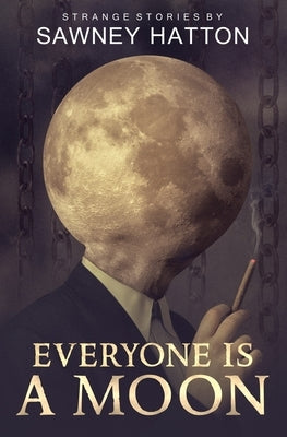 Everyone Is a Moon: Strange Stories by Hatton, Sawney
