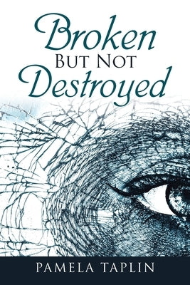 Broken but Not Destroyed by Taplin, Pamela