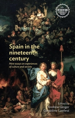 Spain in the Nineteenth Century: New Essays on Experiences of Culture and Society by Ginger, Andrew