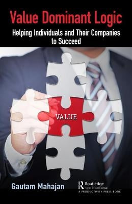 Value Dominant Logic: Helping Individuals and Their Companies to Succeed by Mahajan, Gautam