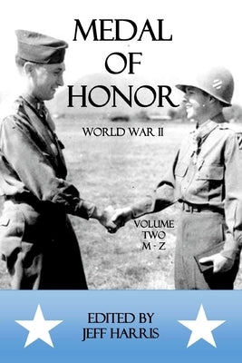 Medal of Honor World War II: A Collection of Recipient Citations M-Z: Volume Two: M-Z by Harris, Jeffrey B.
