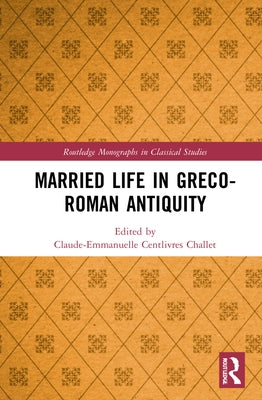 Married Life in Greco-Roman Antiquity by Centlivres Challet, Claude-Emmanuelle