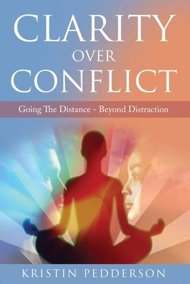 Clarity Over Conflict: Going The Distance Beyond Distraction by Pedderson, Kristin