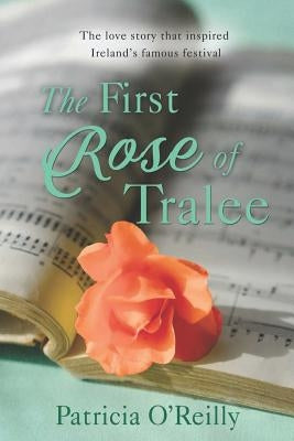 The First Rose Of Tralee: The Love Story That Inspired Ireland's Famous Festivle by O'Reilly, Patricia