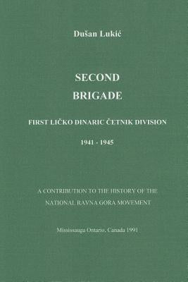 Second Brigade - First Licko Dinaric Cetnik Division 1941 - 1945 by Lukich, John Jovan