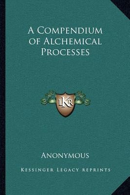A Compendium of Alchemical Processes by Anonymous