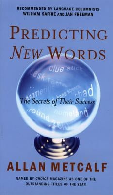 Predicting New Words: The Secrets of Their Success by Metcalf, Allan a.