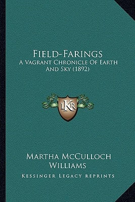 Field-Farings: A Vagrant Chronicle Of Earth And Sky (1892) by Williams, Martha McCulloch