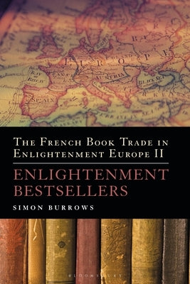 The French Book Trade in Enlightenment Europe II: Enlightenment Bestsellers by Burrows, Simon