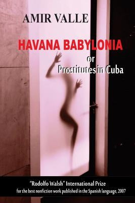 Havana Babylonia: or Prostitutes in Cuba by Valle, Amir