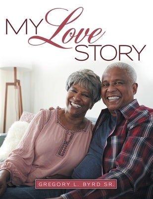 My Love Story by Byrd, Gregory L., Sr.
