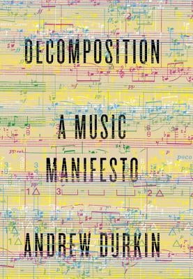 Decomposition: A Music Manifesto by Durkin, Andrew