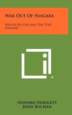 War Out of Niagara: Walter Butler and the Tory Rangers by Swiggett, Howard