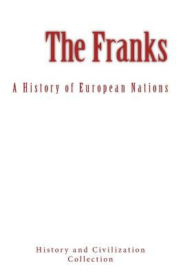 The Franks: A History of European Nations by History and Civilization Collection